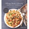 An Allergy Mom's Lifesaving Instant Pot Cookbook: 60 Fast and