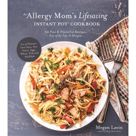An Allergy Mom's Lifesaving Instant Pot Cookbook: 60 Fast and Flavorful Recipes Free of the Top 8 Allergens