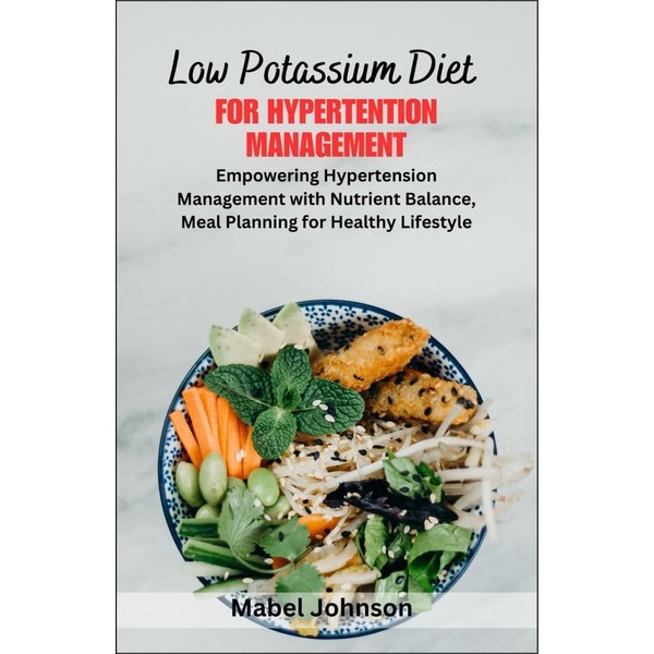 Low Potassium Diet For Hypertension Management: Empowering Hypertension Management with