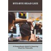 Bye-Bye Head Lice: A Comprehensive Guide To Removing Head Lice