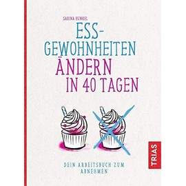 Ess-Gewohnheiten ändern in 40 Tagen: Dein Arbeitsbuch zum Abnehmen