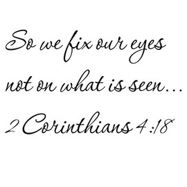 Tapestry Of Truth - 2 Corinthians 4:18 - TOT2148 - Wall and Home Scripture, Lettering, Quotes, Images, Stickers, Decals, Art, and More! - So we fix Our Eyes not on What is seen... 2 Corinthians 4:18