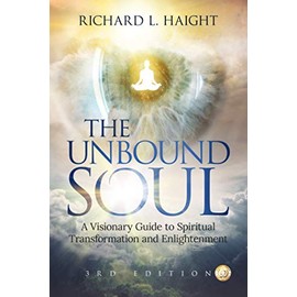 The Unbound Soul: A Visionary Guide to Spiritual Transformation and Enlightenment (Spiritual Awakening Series)