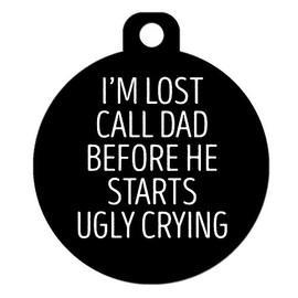 Funny Dog Cat Pet ID Tag - "I'm Lost Call Mom Before She Starts Ugly Crying" - Personalize Colors and Your P. (I'm Lost Call Dad Before He Starts Ugly Crying)