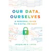 Our Data, Ourselves: A Personal Guide to Digital Privacy