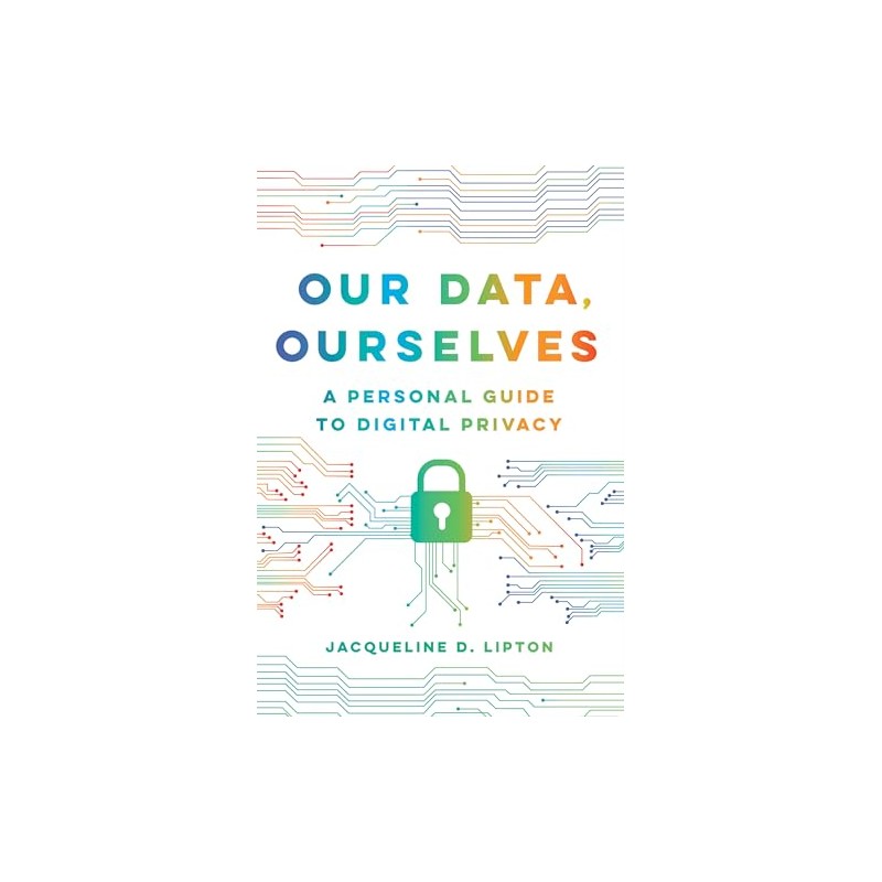 Our Data, Ourselves: A Personal Guide to Digital Privacy