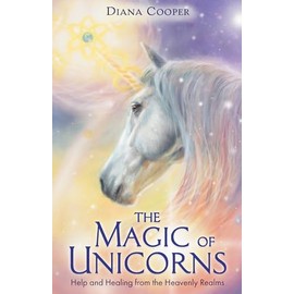 The Magic of Unicorns: Help and Healing from the Heavenly Realms