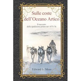 Sulle coste dell'Oceano Artico: (traduzione in italiano di "Shores of the Polar Sea" di Edward L. Moss) (Storie di libri da salvare)