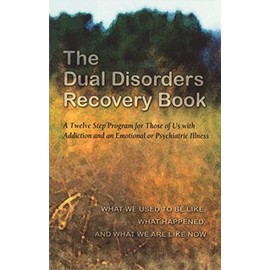 The Dual Disorders Recovery Book: A Twelve Step Program for Those of Us with Addiction and an Emotional or Psychiatric Illness