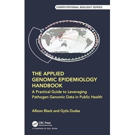 The Applied Genomic Epidemiology Handbook: A Practical Guide to Leveraging Pathogen Genomic Data in Public Health (Chapman & Hall/Crc Computational Biology)