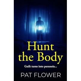 Hunt the Body: Guilt turns into paranoia... (Pat Flower Australian Thrillers)
