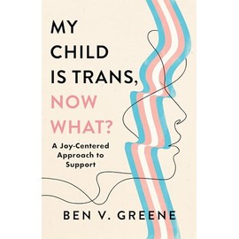 My Child Is Trans, Now What?: A Joy-Centered Approach to Support
