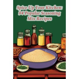 Spice Up Your Kitchen: 94 Popular Seasoning Mix Recipes