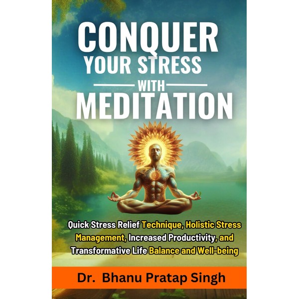 Conquer Your Stress with Meditation: Quick Stress Relief technique, Holistic