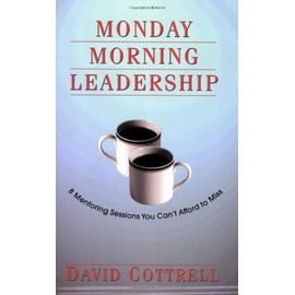 Monday Morning Leadership: 8 Mentoring Sessions You Can't Afford to Miss