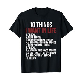 10 Things I Want In Life Trucks Funny Trucker Truck Driver T-Shirt