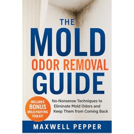 Mold Odor Eliminator: DIY Mold Odor Removal Hacks to Hunt Down Musty Smells, Stop Hidden Mold, and Breathe Fresh Air Again