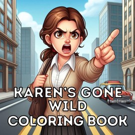 Karen’s Gone Wild Coloring Book: Over 40 Pages of Hilarious Adult Coloring Fun Featuring Epic Karen Meltdowns: A Funny Adult Coloring Book – The Perfect Gag Gift for Stress Relief and Laughs!