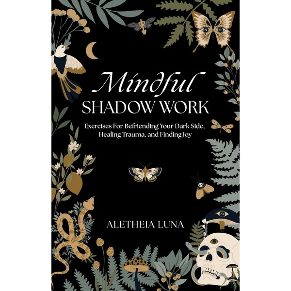 Mindful Shadow Work: Exercises For Befriending Your Dark Side, Healing