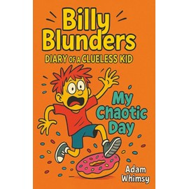 Billy Blunders - Diary of a Clueless Kid: My Chaotic Day