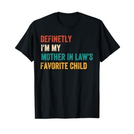 DEFINETLY I'M MY MOTHER IN LAWS FAVORITE CHILD FUNNY TEE T-Shirt