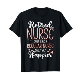 Retired Nurse Just Like Regular Nurse Only Way Happier Women T-Shirt