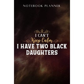 Notebook Planner I can't keep calm I have two black daughters Meme: Task Manager, Paycheck Budget, Personal Budget, Schedule, Journal, Daily,, Event, Lesson, Diary