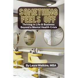 Something Feels Off: Thriving in Life & Business Beyond a Mental Health Crisis