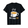 Tea Drinking But First Tea Breakfast Tea T-Shirt