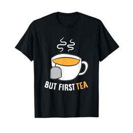 Tea Drinking But First Tea Breakfast Tea T-Shirt