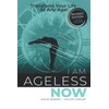 I Am Ageless Now: Transform Your Life At Any Age!