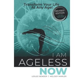 I Am Ageless Now: Transform Your Life At Any Age!