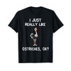 I Just Really Like Ostriches, OK? Ostrich Lover Gift T-Shirt