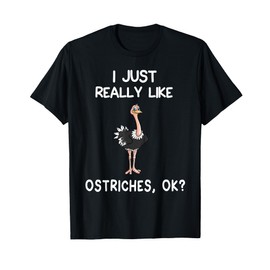 I Just Really Like Ostriches, OK? Ostrich Lover Gift T-Shirt