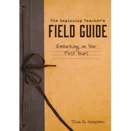 The Beginning Teacher's Field Guide: Embarking on Your First Years (Self-Care and Teaching Tips for New Teachers)