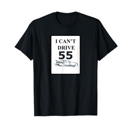 I CAN'T DRIVE 55 Funny Gift T-Shirt