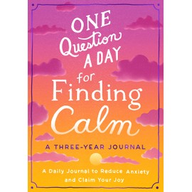 One Question a Day for Finding Calm: A Three-Year Journal: A Daily Journal to Reduce Anxiety and Claim Your Joy