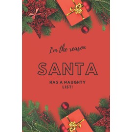 I'M THE REASON SANTA HAS A NAUGHTY LIST (JOURNAL/DIARY/NOTEBOOK): 6X9, 120 LINED PAGES, HOLIDAY GAG GIFT FOR TEENS, YOUNG ADULTS AND WOMEN