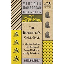 The Beekeeper's Calendar - A Collection of Articles on the Monthly and Seasonal Work to Be Done by the Beekeeper