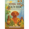 Herbal Dog Health Book: Natural Remedies, Seasonal Protocols, and Emergency