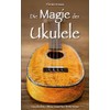 Die Magie der Ukulele: Geschichte - Wissenswertes - Interviews
