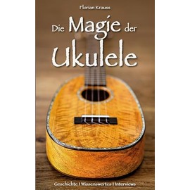 Die Magie der Ukulele: Geschichte - Wissenswertes - Interviews