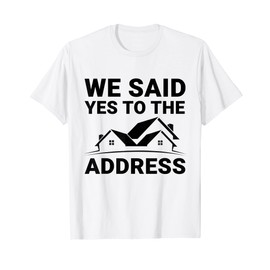 New Homeowner 2022 We Said Yes To The Address T-Shirt