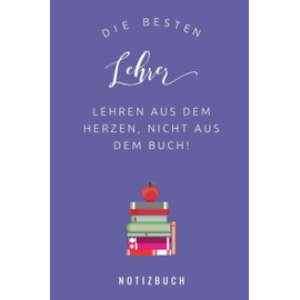 DIE BESTEN LEHRER LEHREN AUS DEM HERZEN, NICHT AUS DEM BUCH! NOTIZBUCH: A5 Notizbuch kariert als Geschenk für Lehrer | Abschiedsgeschenk für Erzieher ... | Terminplaner | Kindergarten | Kita | Schule
