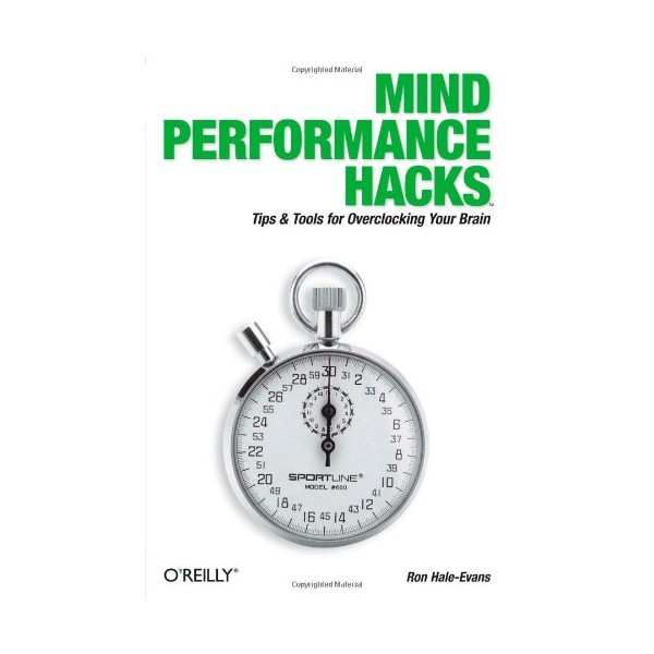 Mind Performance Hacks: Tips & Tools for Overclocking Your Brain