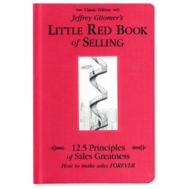 Jeffrey Gitomer's Little Red Book of Selling; 12.5 Principles of Sales Greatness, How to Make Sales FOREVER