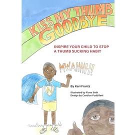 Kiss My Thumb Goodbye: Inspire Your Child to Stop a Thumb Sucking Habit