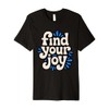 Find Your Joy Bold Positive Mindset Motivational Quote Premium T-Shirt