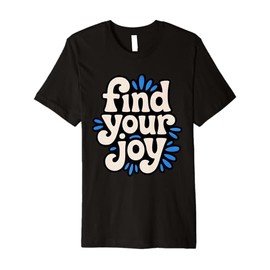 Find Your Joy Bold Positive Mindset Motivational Quote Premium T-Shirt
