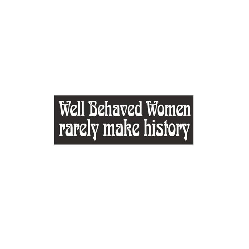 Generic Well Behaved Women Rarely Make History Bumper Sticker D375